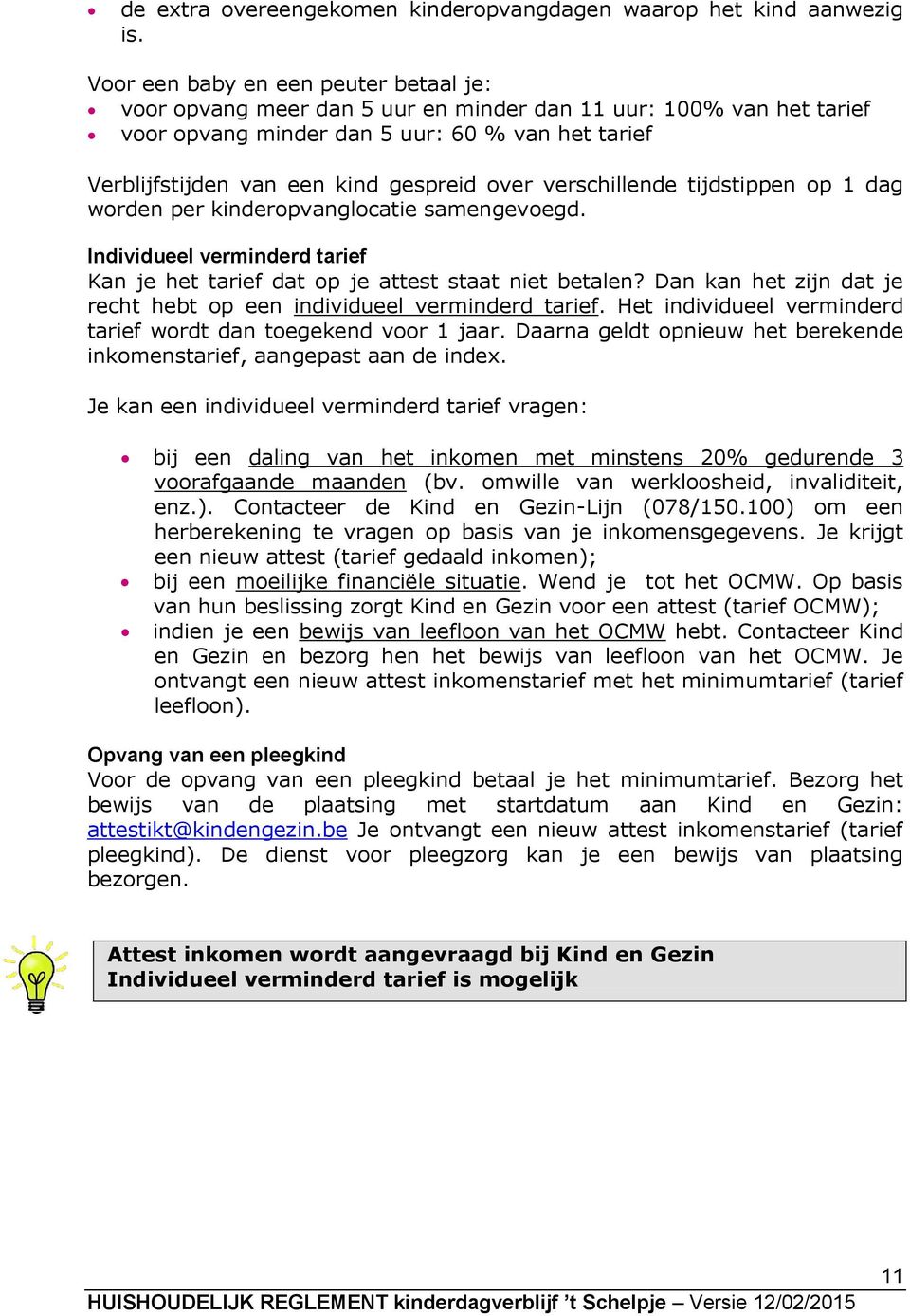 over verschillende tijdstippen op 1 dag worden per kinderopvanglocatie samengevoegd. Individueel verminderd tarief Kan je het tarief dat op je attest staat niet betalen?