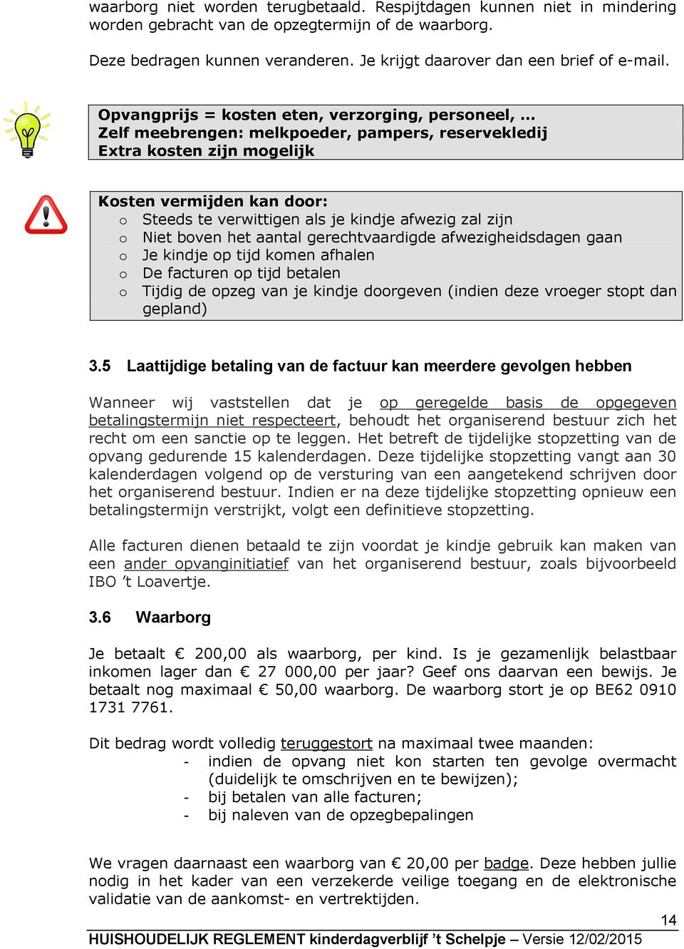 Opvangprijs = kosten eten, verzorging, personeel, Zelf meebrengen: melkpoeder, pampers, reservekledij Extra kosten zijn mogelijk Kosten vermijden kan door: o Steeds te verwittigen als je kindje