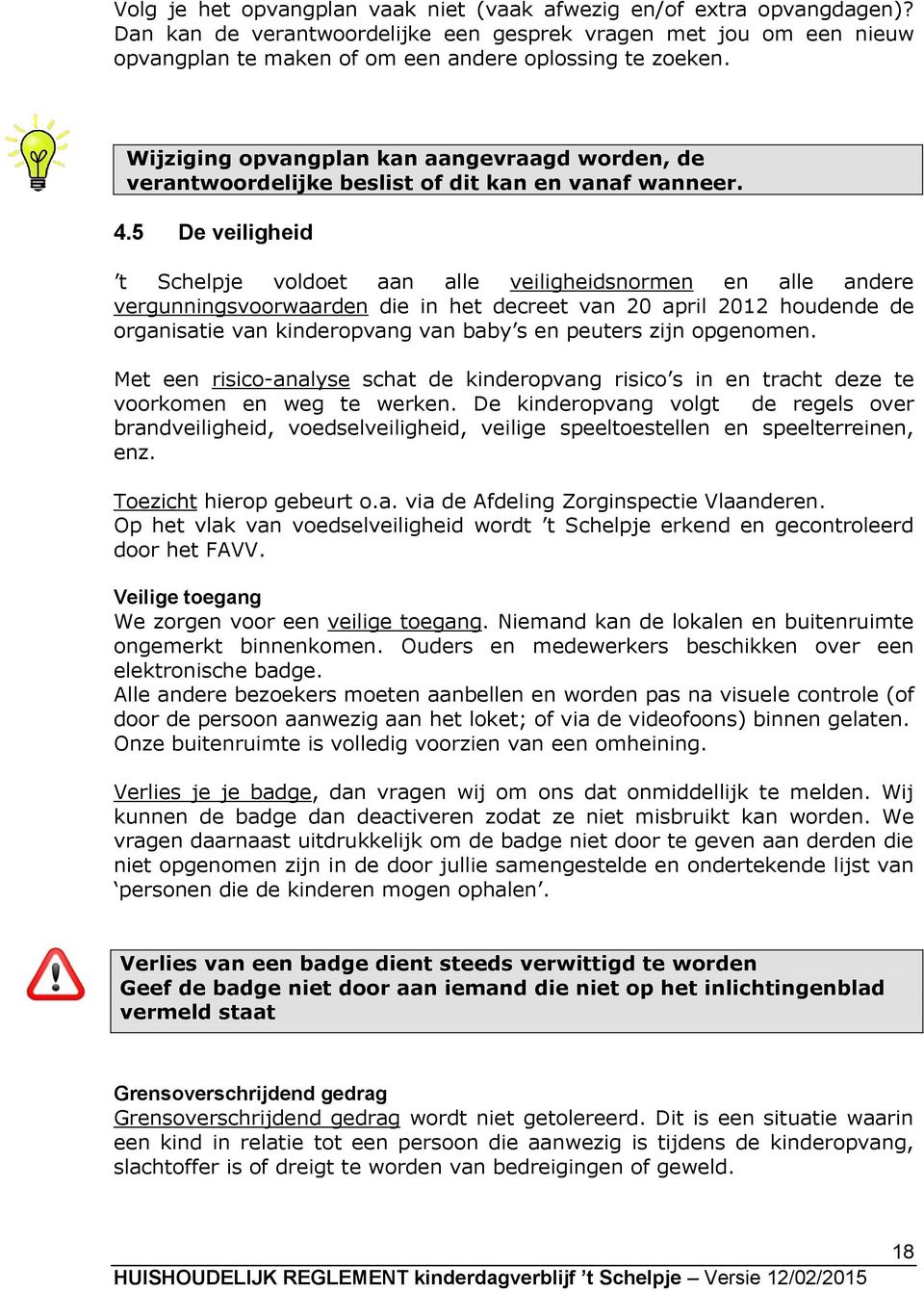 5 De veiligheid t Schelpje voldoet aan alle veiligheidsnormen en alle andere vergunningsvoorwaarden die in het decreet van 20 april 2012 houdende de organisatie van kinderopvang van baby s en peuters