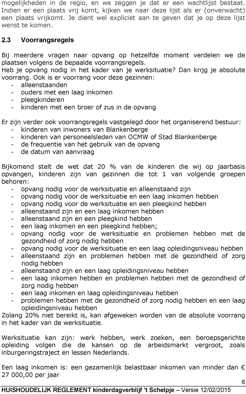 3 Voorrangsregels Bij meerdere vragen naar opvang op hetzelfde moment verdelen we de plaatsen volgens de bepaalde voorrangsregels. Heb je opvang nodig in het kader van je werksituatie?