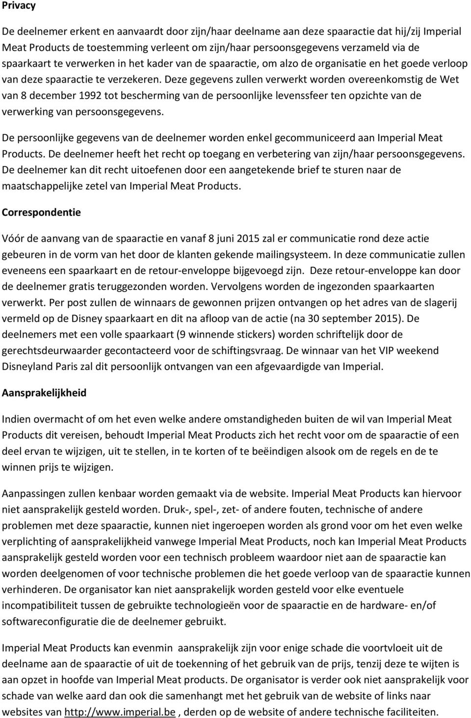 Deze gegevens zullen verwerkt worden overeenkomstig de Wet van 8 december 1992 tot bescherming van de persoonlijke levenssfeer ten opzichte van de verwerking van persoonsgegevens.