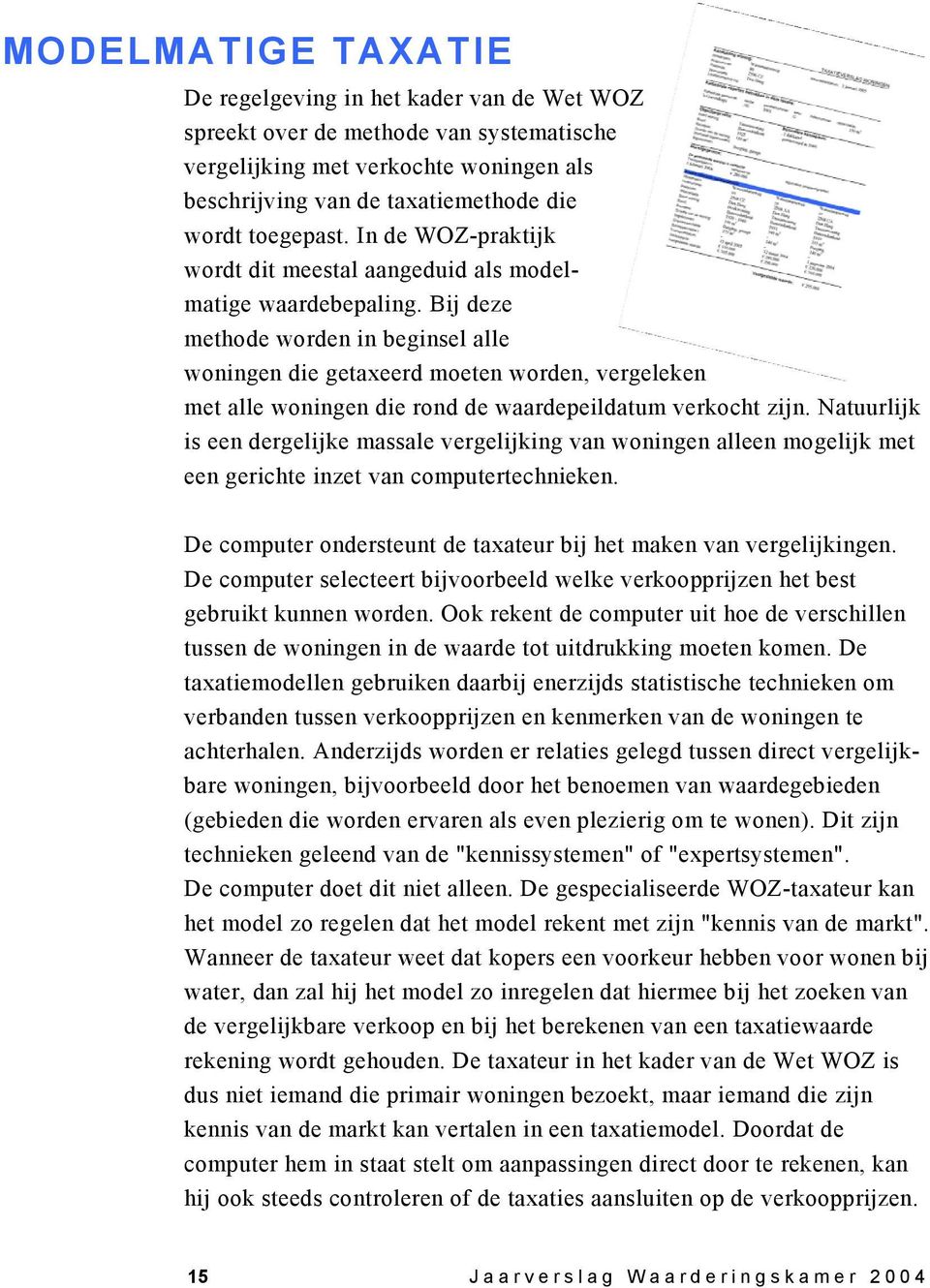 Bij deze methode worden in beginsel alle woningen die getaxeerd moeten worden, vergeleken met alle woningen die rond de waardepeildatum verkocht zijn.