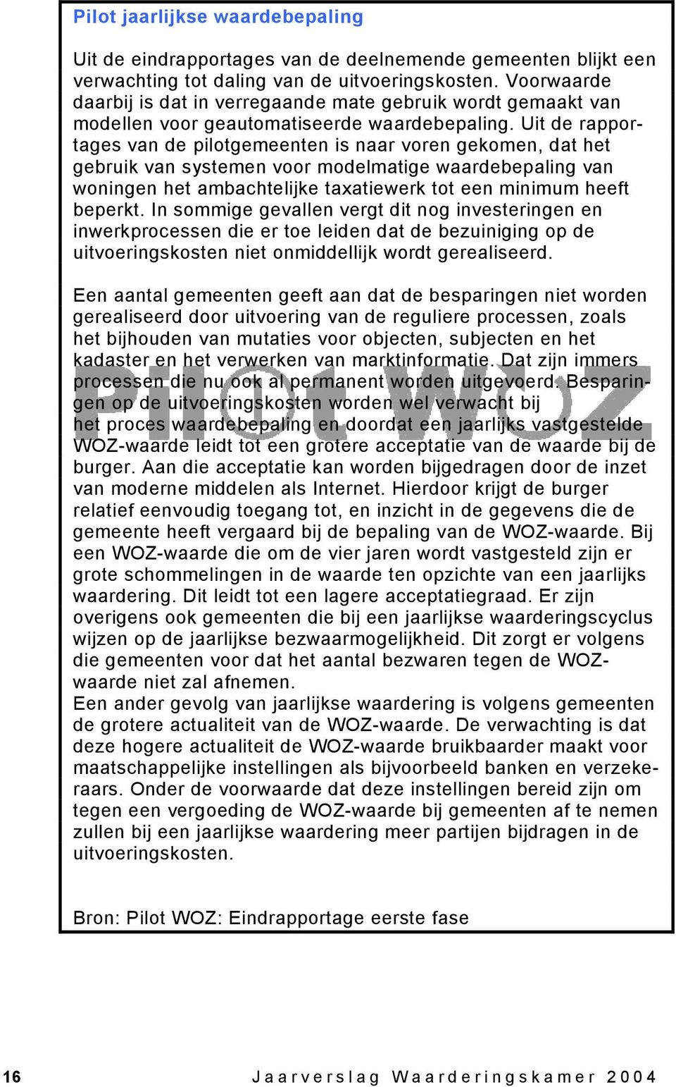 Uit de rapportages van de pilotgemeenten is naar voren gekomen, dat het gebruik van systemen voor modelmatige waardebepaling van woningen het ambachtelijke taxatiewerk tot een minimum heeft beperkt.