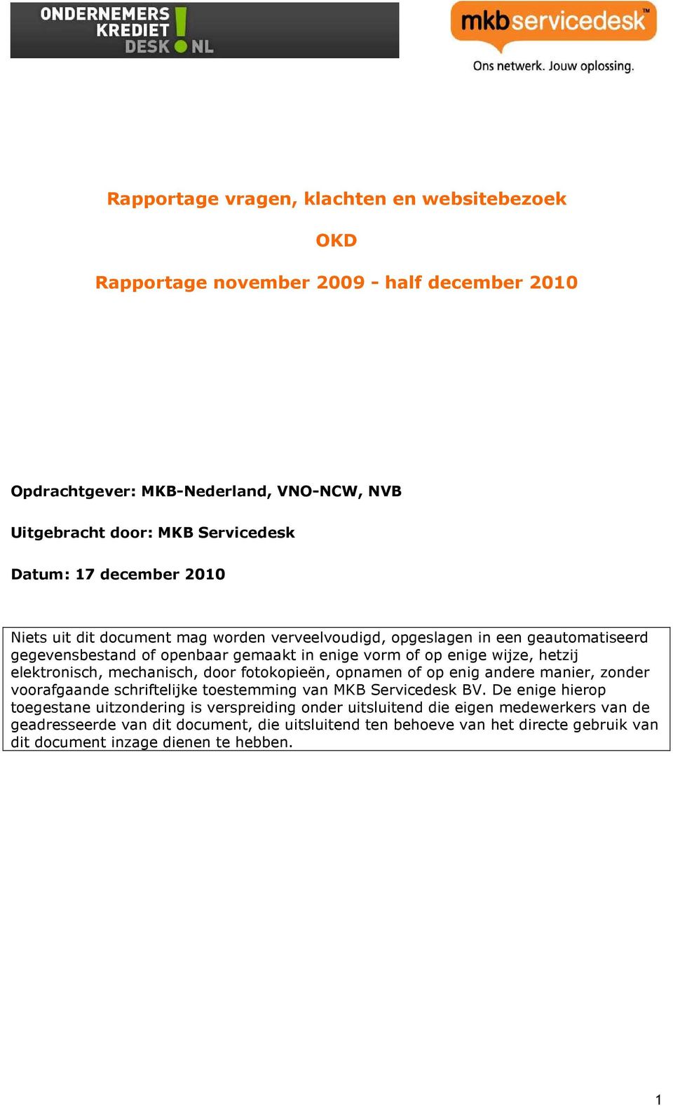 elektronisch, mechanisch, door fotokopieën, opnamen of op enig andere manier, zonder voorafgaande schriftelijke toestemming van MKB Servicedesk BV.