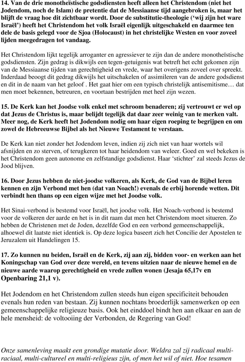 Door de substitutie-theologie ( wij zijn het ware Israël ) heeft het Christendom het volk Israël eigenlijk uitgeschakeld en daarmee ten dele de basis gelegd voor de Sjoa (Holocaust) in het