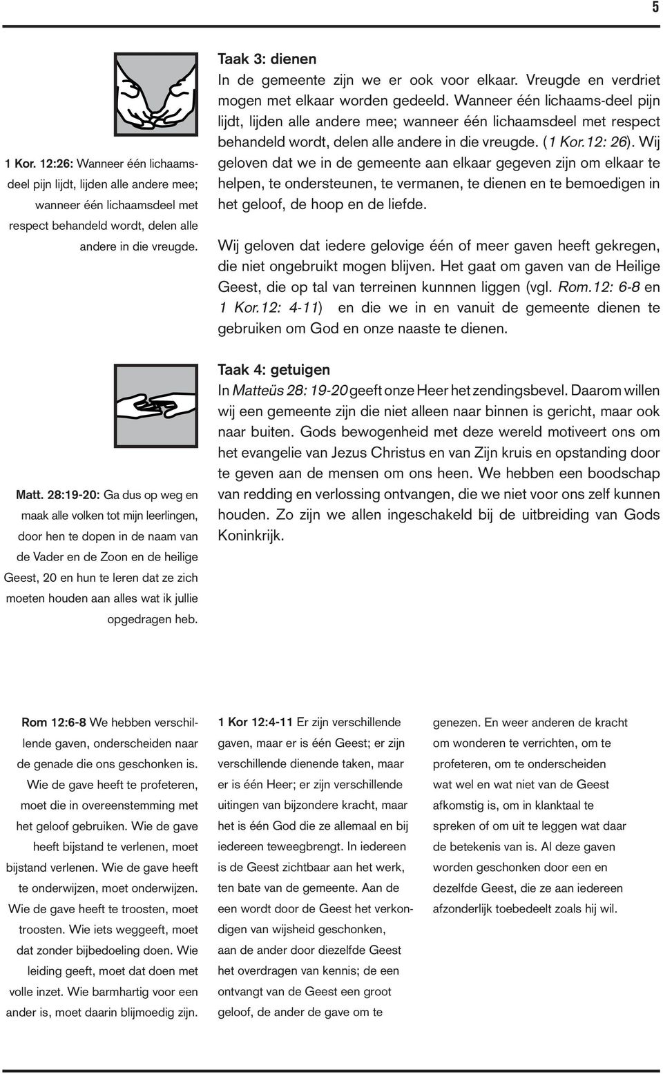 Wanneer één lichaams-deel pijn lijdt, lijden alle andere mee; wanneer één lichaamsdeel met respect behandeld wordt, delen alle andere in die vreugde. (1 Kor.12: 26).