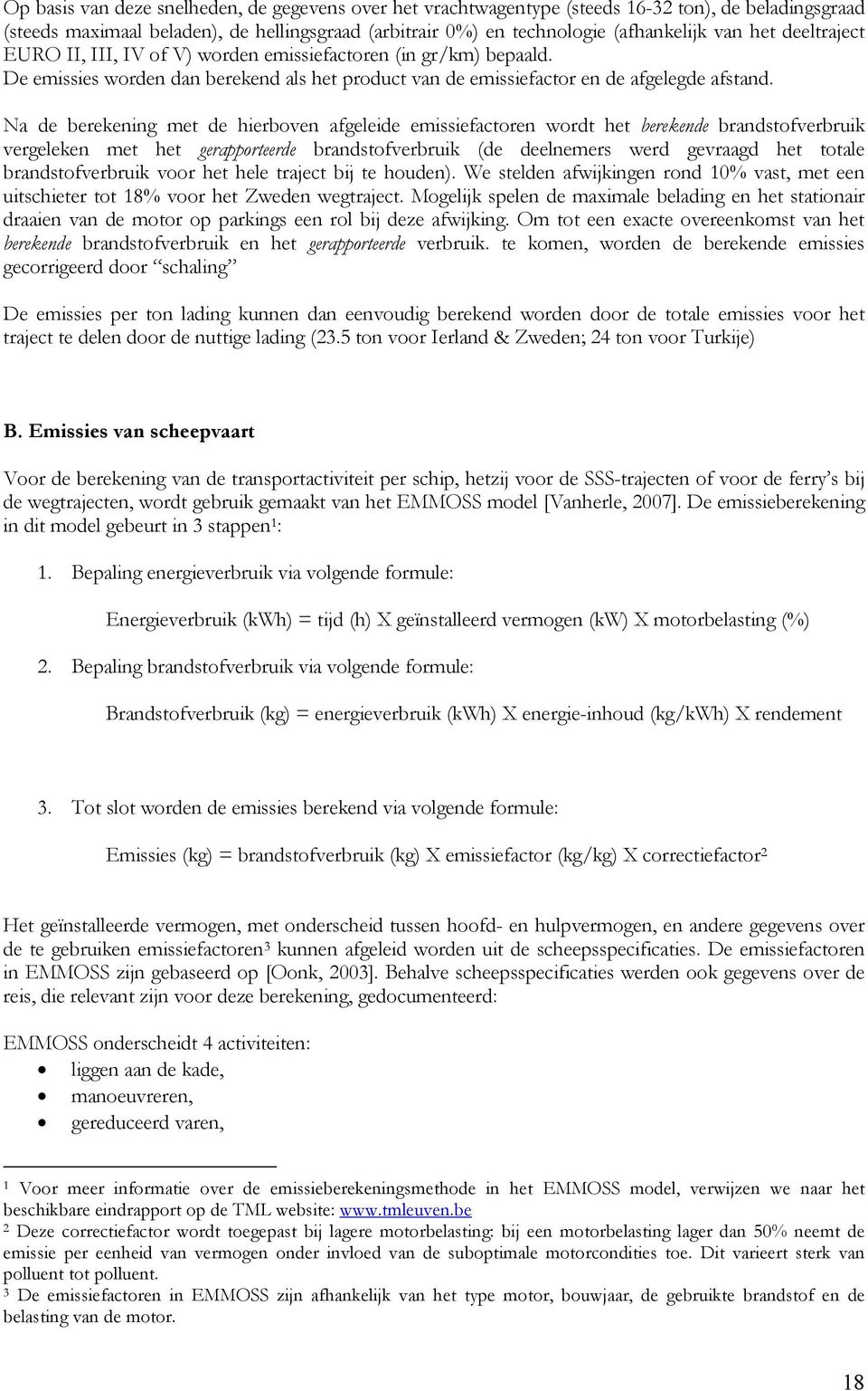 Na de berekening met de hierboven afgeleide emissiefactoren wordt het berekende brandstofverbruik vergeleken met het gerapporteerde brandstofverbruik (de deelnemers werd gevraagd het totale