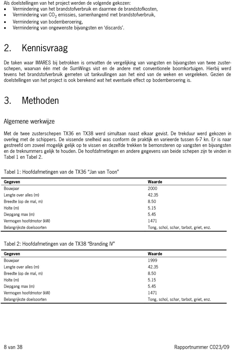 Kennisvraag De taken waar IMARES bij betrokken is omvatten de vergelijking van vangsten en bijvangsten van twee zusterschepen, waarvan één met de SumWings vist en de andere met conventionele