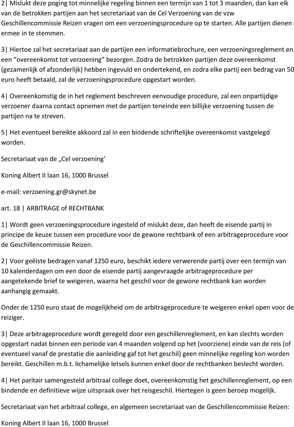 3 Hiertoe zal het secretariaat aan de partijen een informatiebrochure, een verzoeningsreglement en een overeenkomst tot verzoening bezorgen.