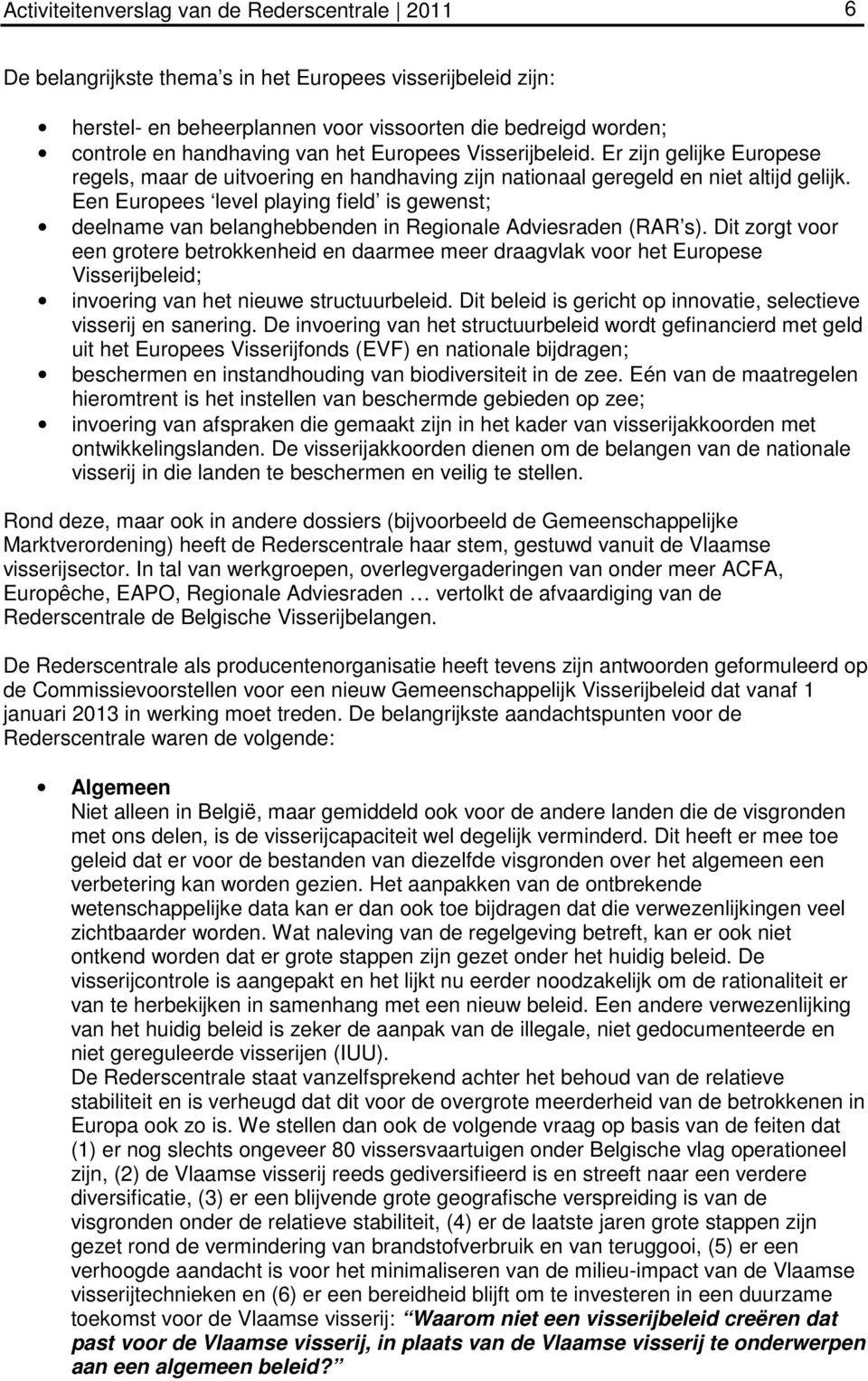 Een Europees level playing field is gewenst; deelname van belanghebbenden in Regionale Adviesraden (RAR s).