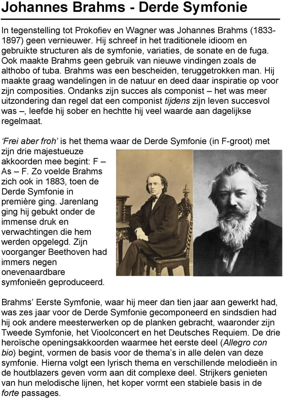 Brahms was een bescheiden, teruggetrokken man. Hij maakte graag wandelingen in de natuur en deed daar inspiratie op voor zijn composities.