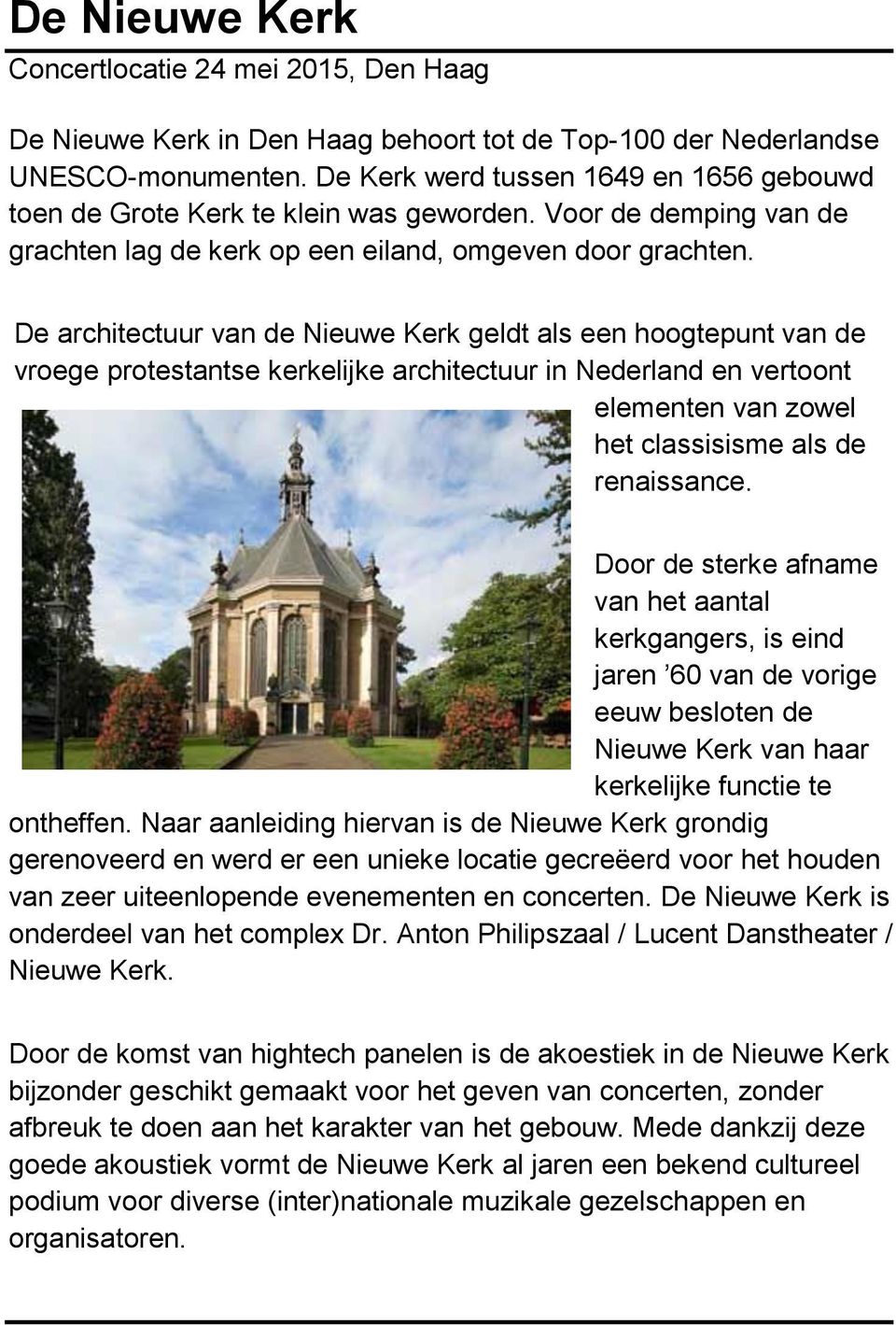 De architectuur van de Nieuwe Kerk geldt als een hoogtepunt van de vroege protestantse kerkelijke architectuur in Nederland en vertoont elementen van zowel het classisisme als de renaissance.