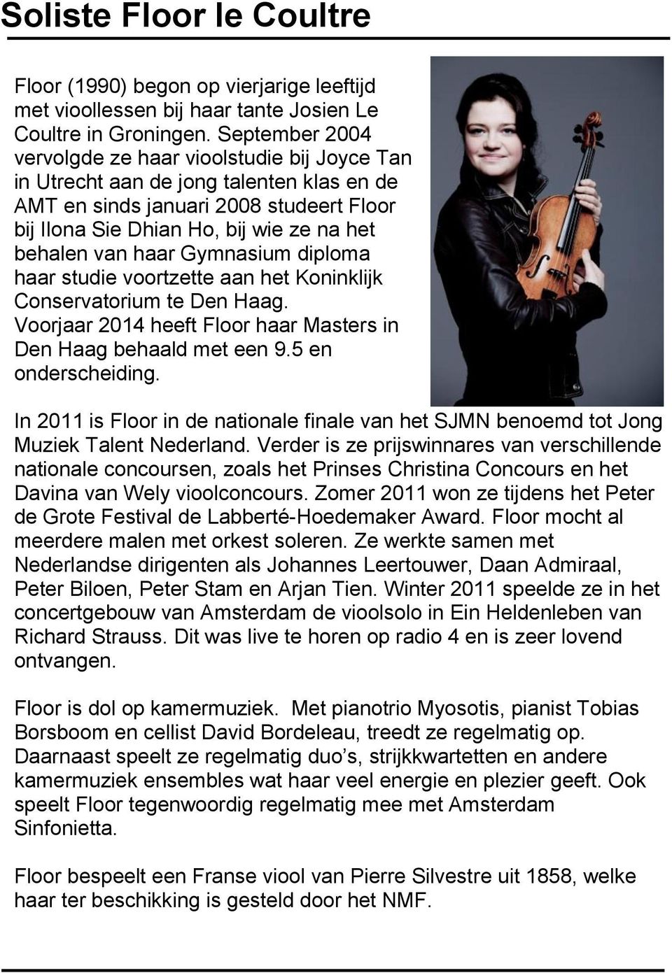 haar Gymnasium diploma haar studie voortzette aan het Koninklijk Conservatorium te Den Haag. Voorjaar 2014 heeft Floor haar Masters in Den Haag behaald met een 9.5 en onderscheiding.