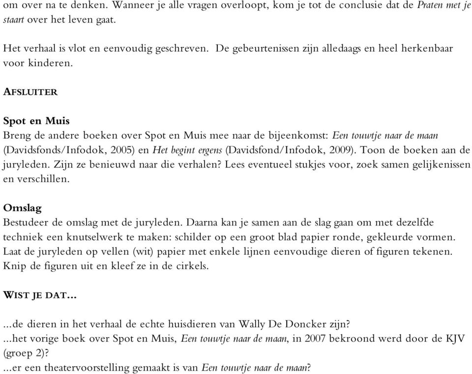 AFSLUITER Spot en Muis Breng de andere boeken over Spot en Muis mee naar de bijeenkomst: Een touwtje naar de maan (Davidsfonds/Infodok, 2005) en Het begint ergens (Davidsfond/Infodok, 2009).