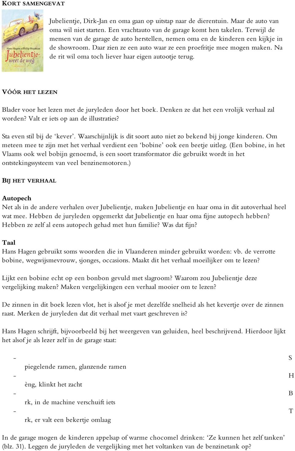 Na de rit wil oma toch liever haar eigen autootje terug. VÓÓR HET LEZEN Blader voor het lezen met de juryleden door het boek. Denken ze dat het een vrolijk verhaal zal worden?