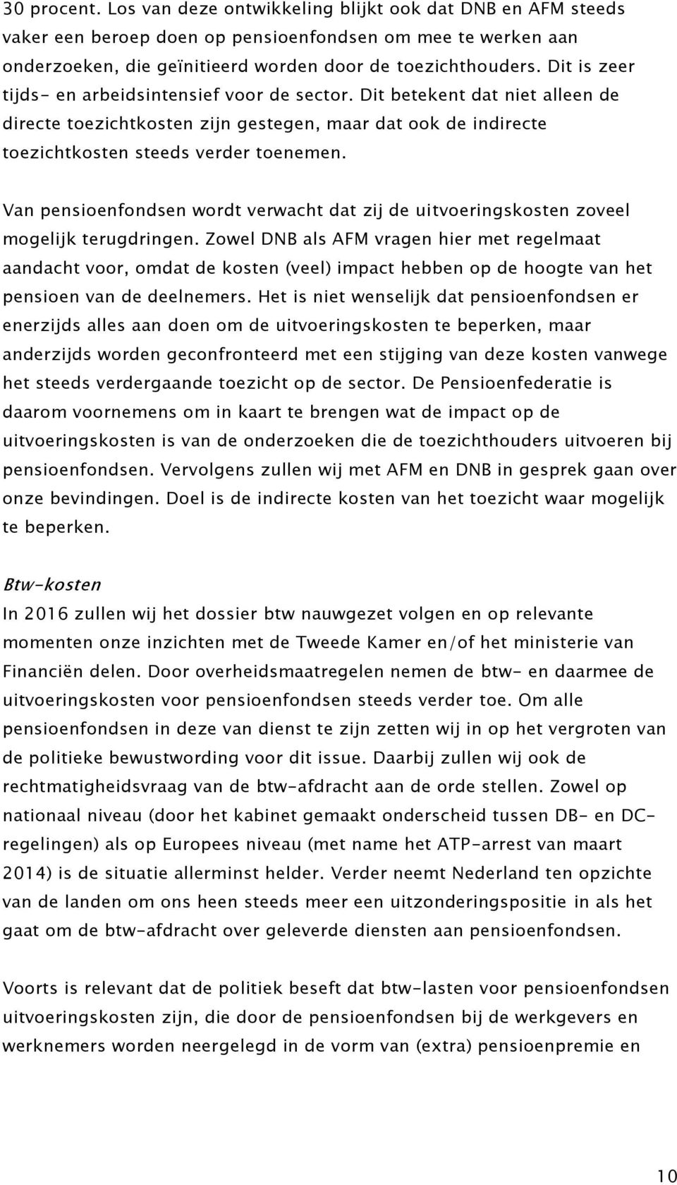 Van pensioenfondsen wordt verwacht dat zij de uitvoeringskosten zoveel mogelijk terugdringen.