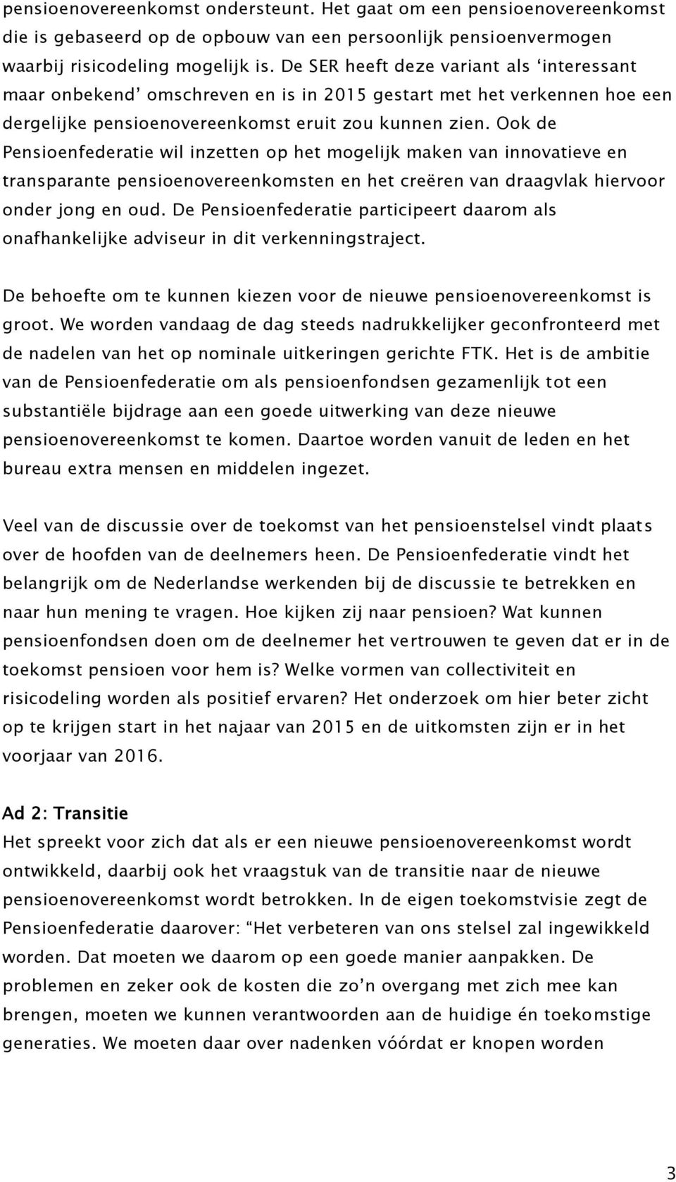 Ook de Pensioenfederatie wil inzetten op het mogelijk maken van innovatieve en transparante pensioenovereenkomsten en het creëren van draagvlak hiervoor onder jong en oud.