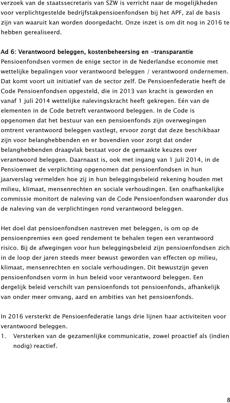 Ad 6: Verantwoord beleggen, kostenbeheersing en -transparantie Pensioenfondsen vormen de enige sector in de Nederlandse economie met wettelijke bepalingen voor verantwoord beleggen / verantwoord