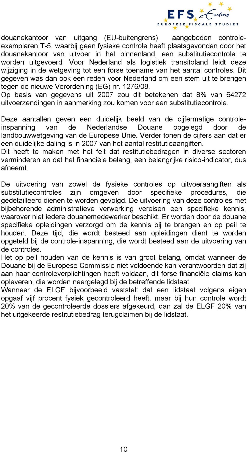 Dit gegeven was dan ook een reden voor Nederland om een stem uit te brengen tegen de nieuwe Verordening (EG) nr. 1276/08.