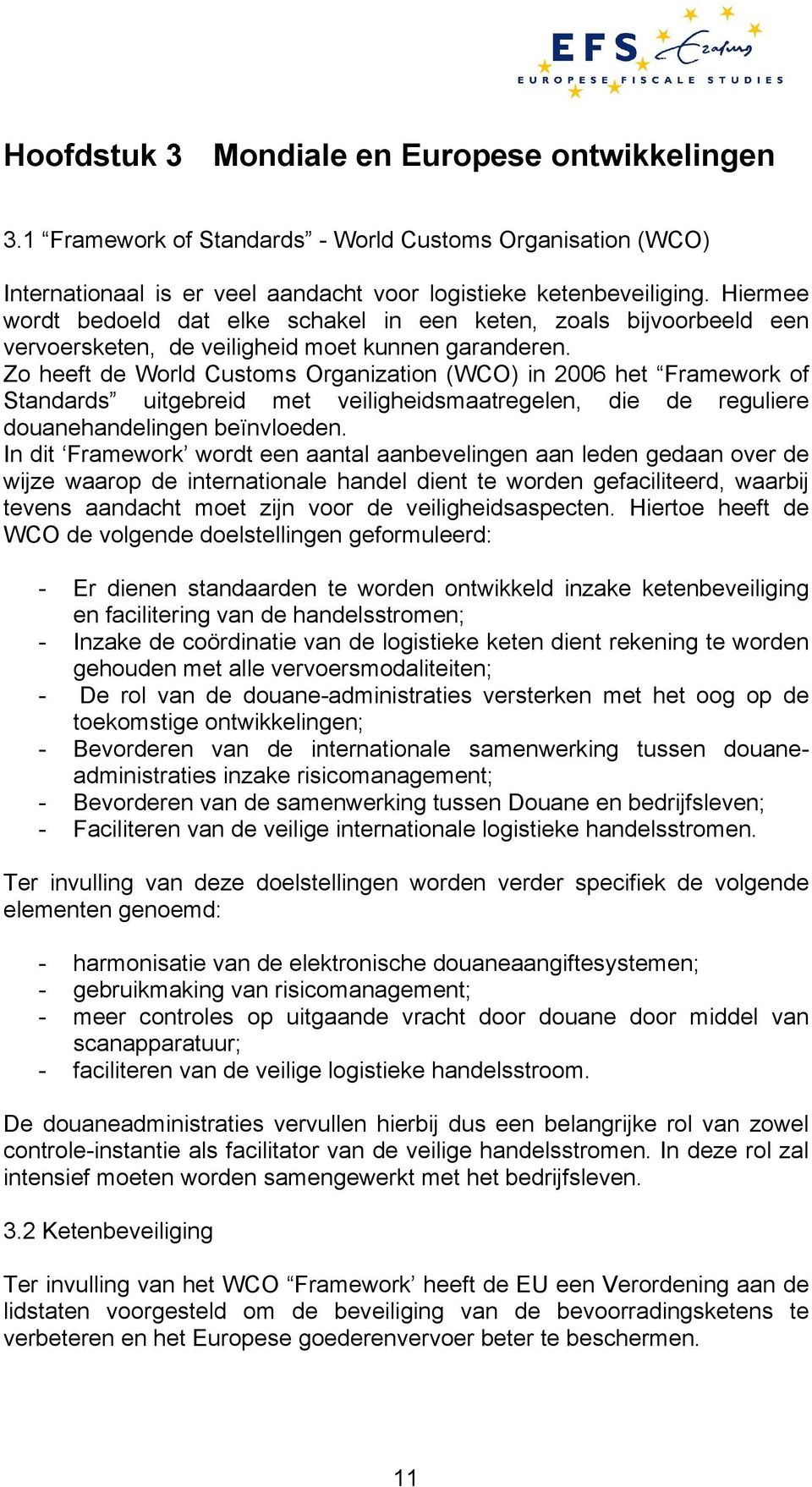 Zo heeft de World Customs Organization (WCO) in 2006 het Framework of Standards uitgebreid met veiligheidsmaatregelen, die de reguliere douanehandelingen beïnvloeden.