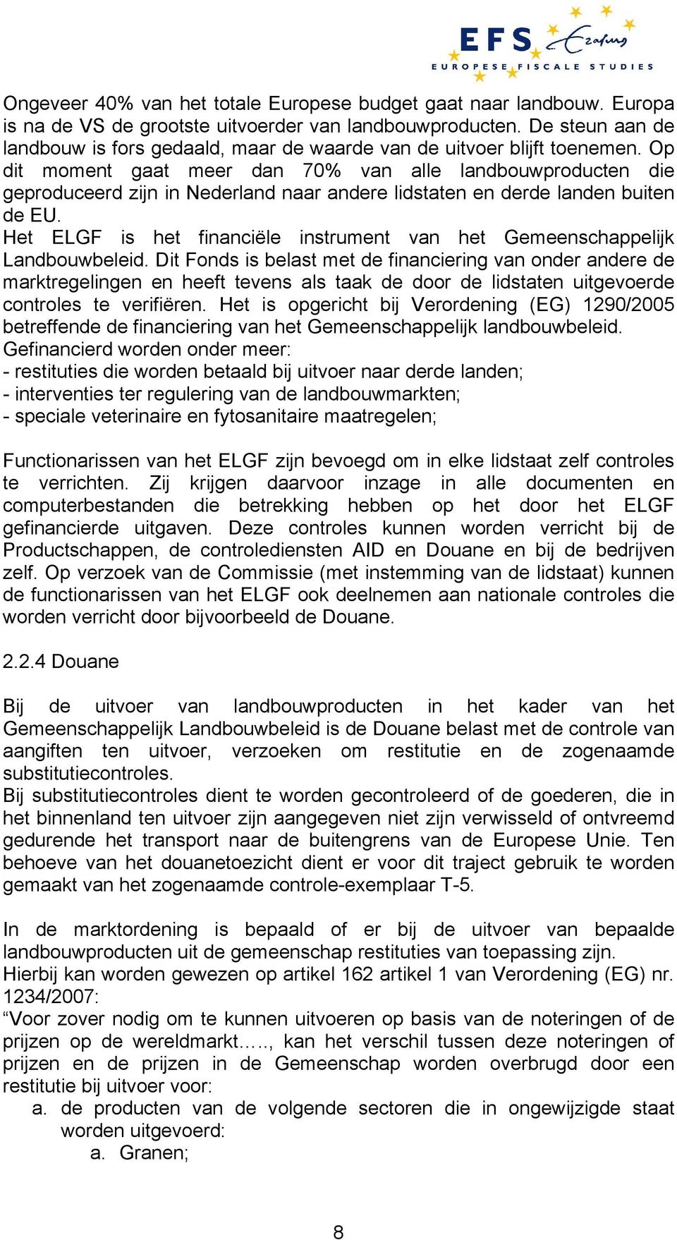 Op dit moment gaat meer dan 70% van alle landbouwproducten die geproduceerd zijn in Nederland naar andere lidstaten en derde landen buiten de EU.