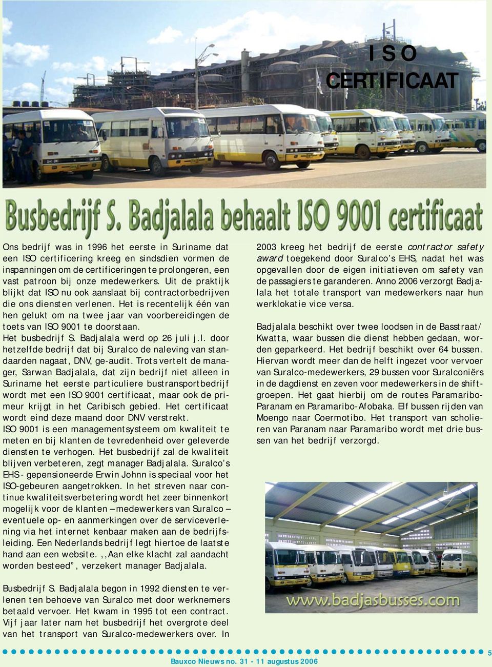 Het is recentelijk één van hen gelukt om na twee jaar van voorbereidingen de toets van ISO 9001 te doorstaan. Het busbedrijf S. Badjalala werd op 26 juli j.l. door hetzelfde bedrijf dat bij Suralco de naleving van standaarden nagaat, DNV, ge-audit.