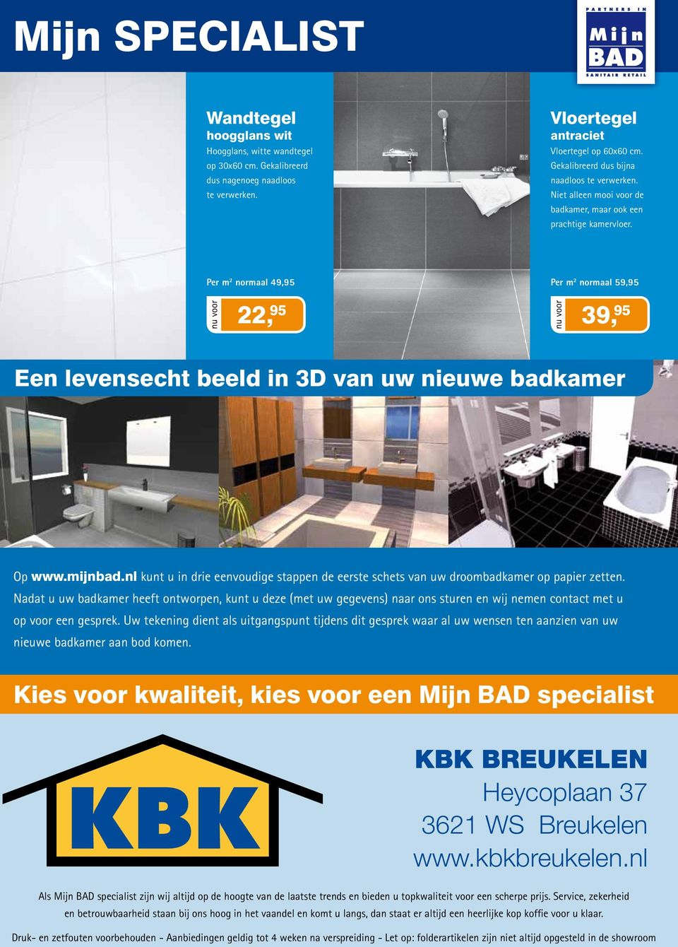 Per m 2 normaal 49,95 Per m 2 normaal 59,95 22, 95 39, 95 Een levensecht beeld in 3D van uw nieuwe badkamer Op www.mijnbad.