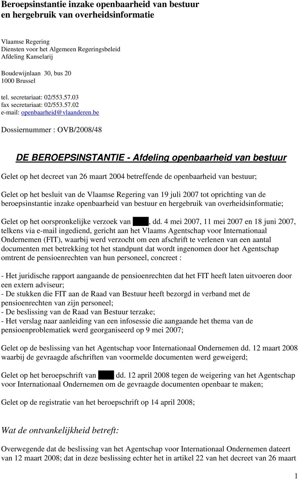 be Dossiernummer : OVB/2008/48 DE BEROEPSINSTANTIE - Afdeling openbaarheid van bestuur Gelet op het decreet van 26 maart 2004 betreffende de openbaarheid van bestuur; Gelet op het besluit van de