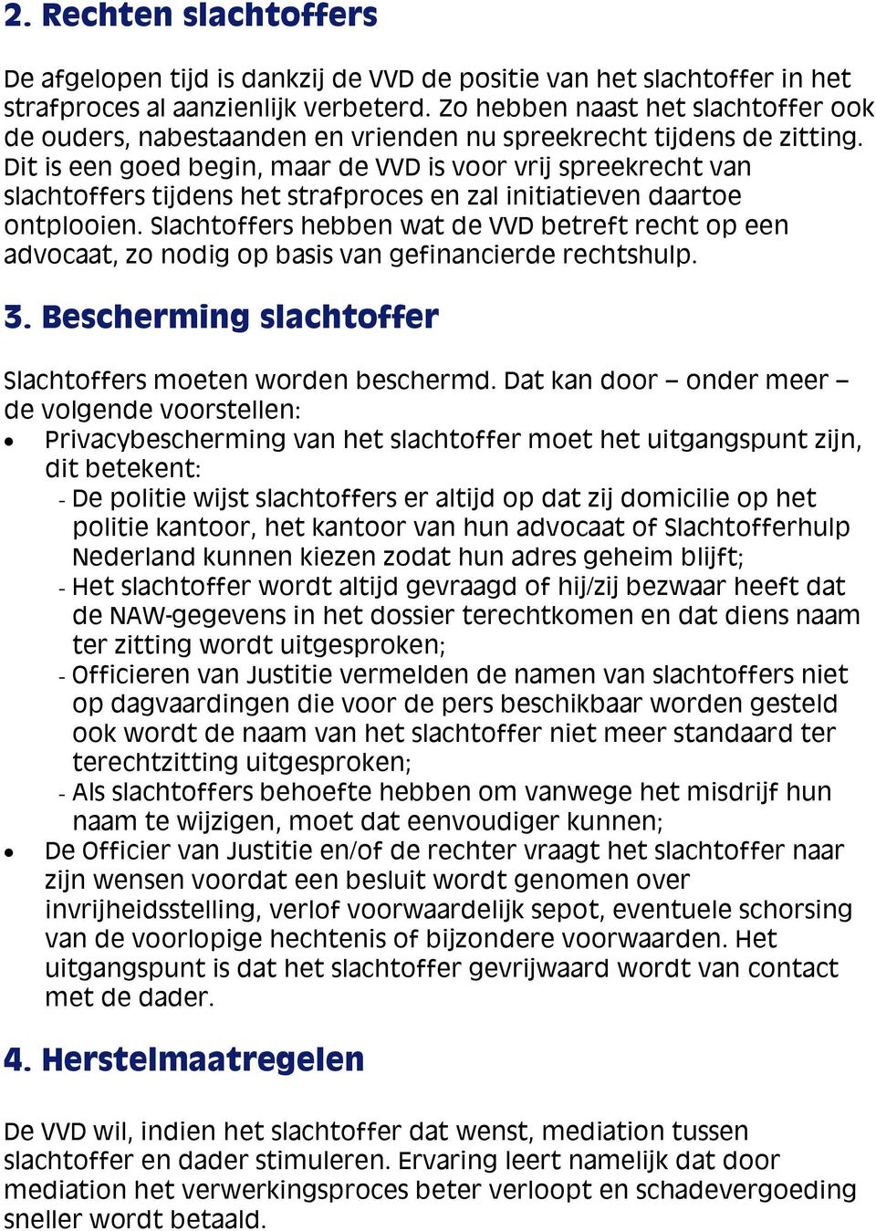 Dit is een goed begin, maar de VVD is voor vrij spreekrecht van slachtoffers tijdens het strafproces en zal initiatieven daartoe ontplooien.