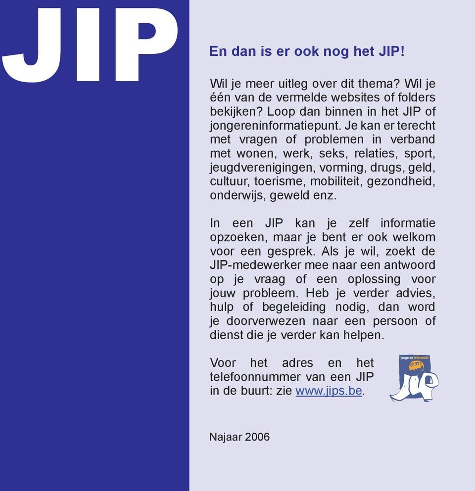 In een JIP kan je zelf informatie opzoeken, maar je bent er ook welkom voor een gesprek. Als je wil, zoekt de JIP-medewerker mee naar een antwoord op je vraag of een oplossing voor jouw probleem.