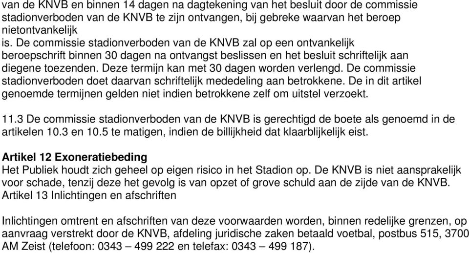 Deze termijn kan met 30 dagen worden verlengd. De commissie stadionverboden doet daarvan schriftelijk mededeling aan betrokkene.