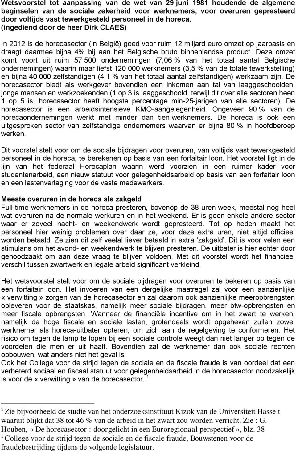 (ingediend door de heer Dirk CLAES) In 2012 is de horecasector (in België) goed voor ruim 12 miljard euro omzet op jaarbasis en draagt daarmee bijna 4% bij aan het Belgische bruto binnenlandse