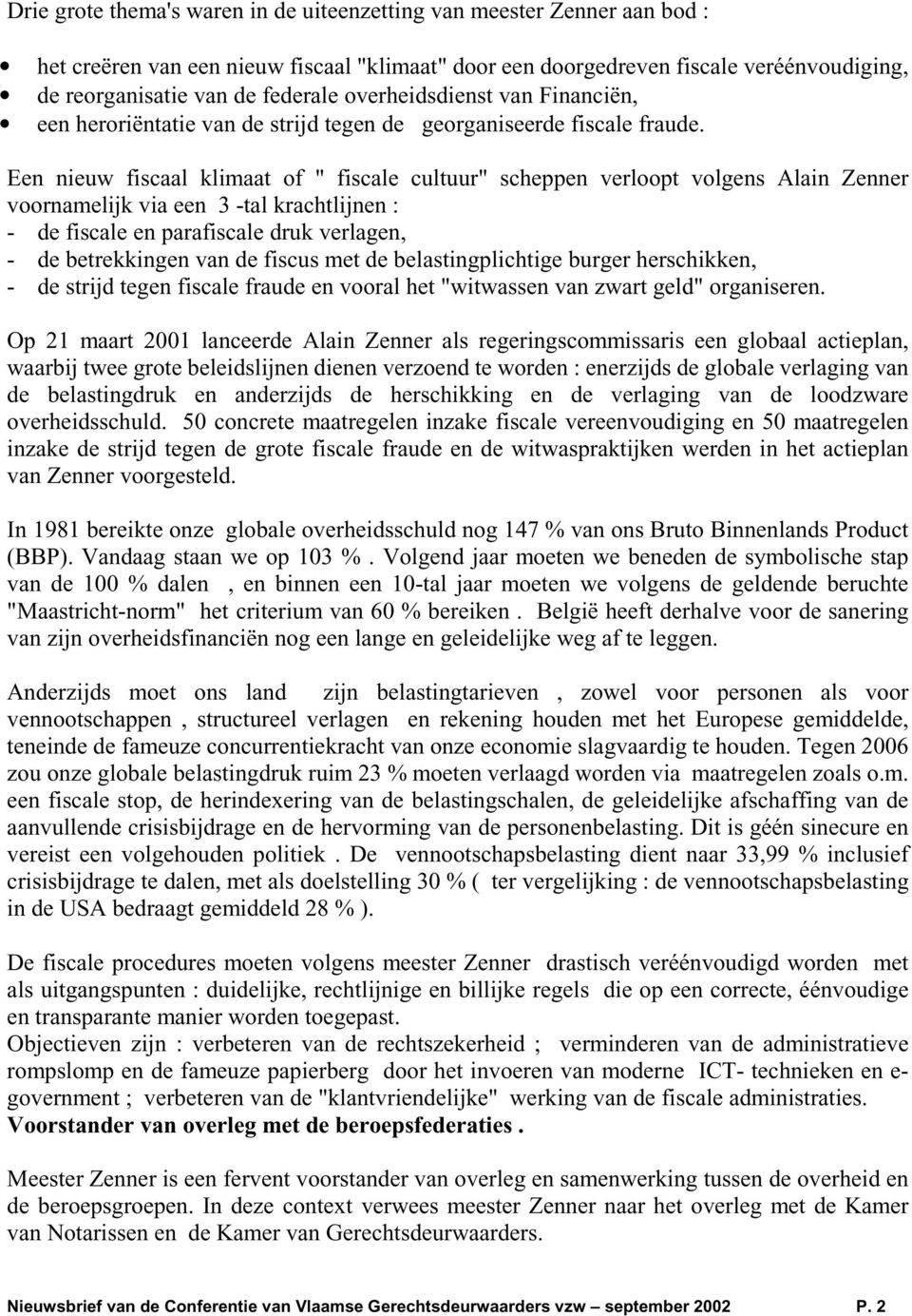 Een nieuw fiscaal klimaat of " fiscale cultuur" scheppen verloopt volgens Alain Zenner voornamelijk via een 3 -tal krachtlijnen : - de fiscale en parafiscale druk verlagen, - de betrekkingen van de