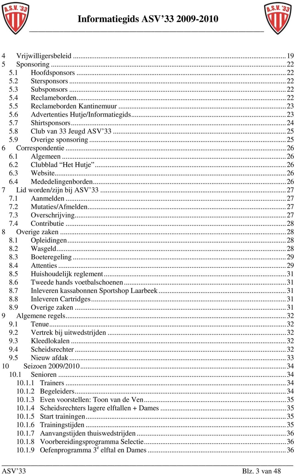 ..26 6.4 Mededelingenborden...26 7 Lid worden/zijn bij ASV 33...27 7.1 Aanmelden...27 7.2 Mutaties/Afmelden...27 7.3 Overschrijving...27 7.4 Contributie...28 8 Overige zaken...28 8.1 Opleidingen...28 8.2 Wasgeld.