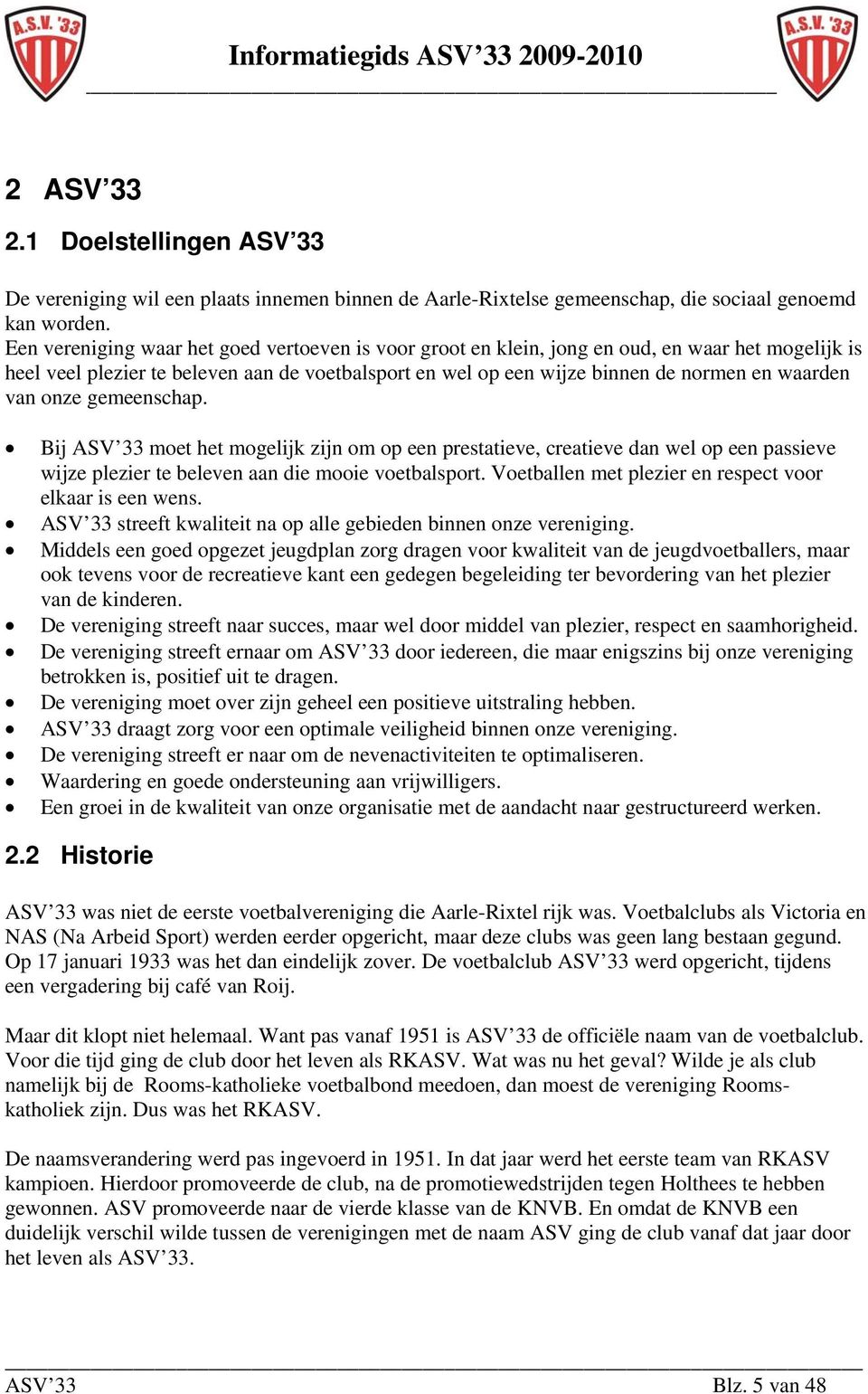 van onze gemeenschap. Bij ASV 33 moet het mogelijk zijn om op een prestatieve, creatieve dan wel op een passieve wijze plezier te beleven aan die mooie voetbalsport.