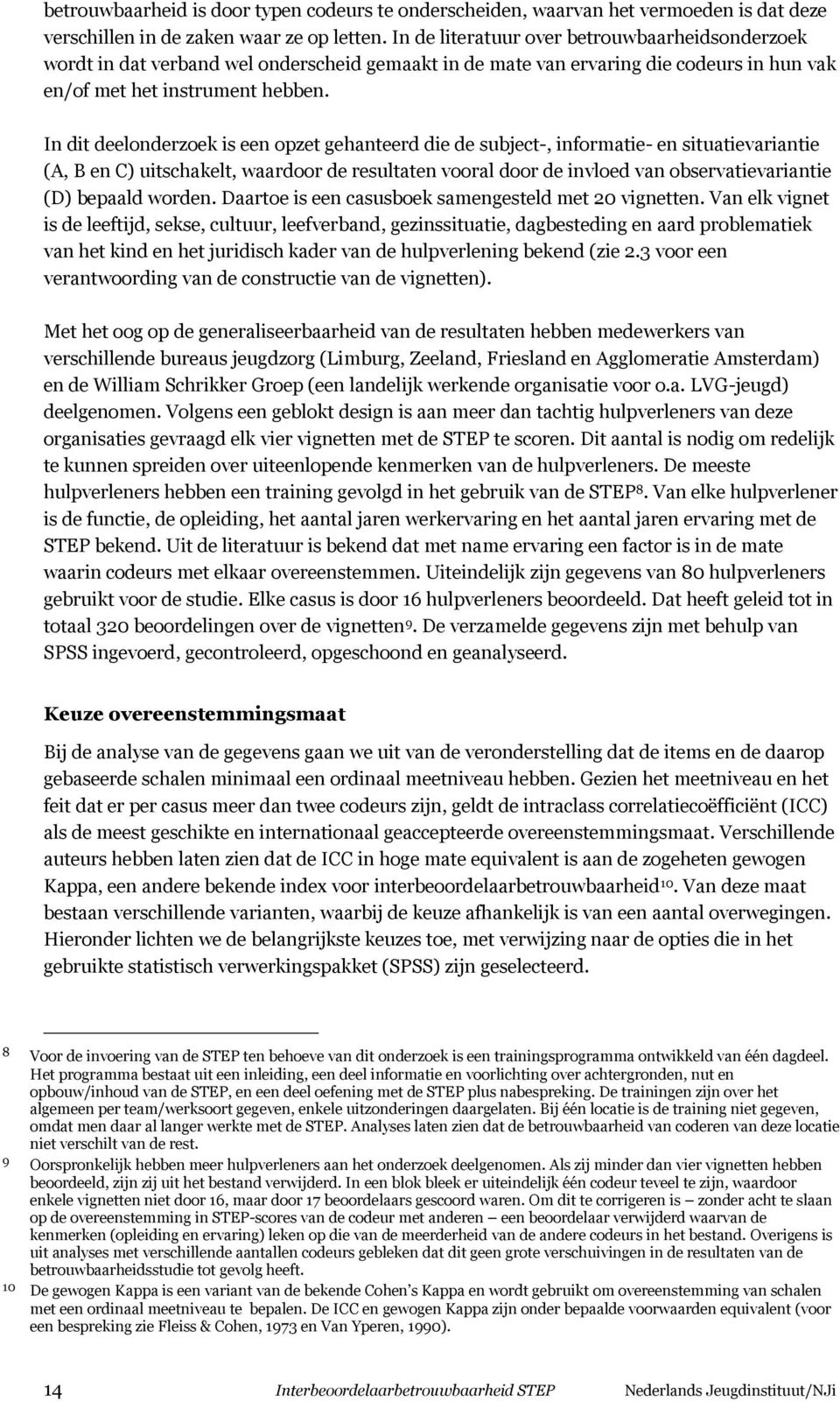 In dit deelonderzoek is een opzet gehanteerd die de subject-, informatie- en situatievariantie (A, B en C) uitschakelt, waardoor de resultaten vooral door de invloed van observatievariantie (D)