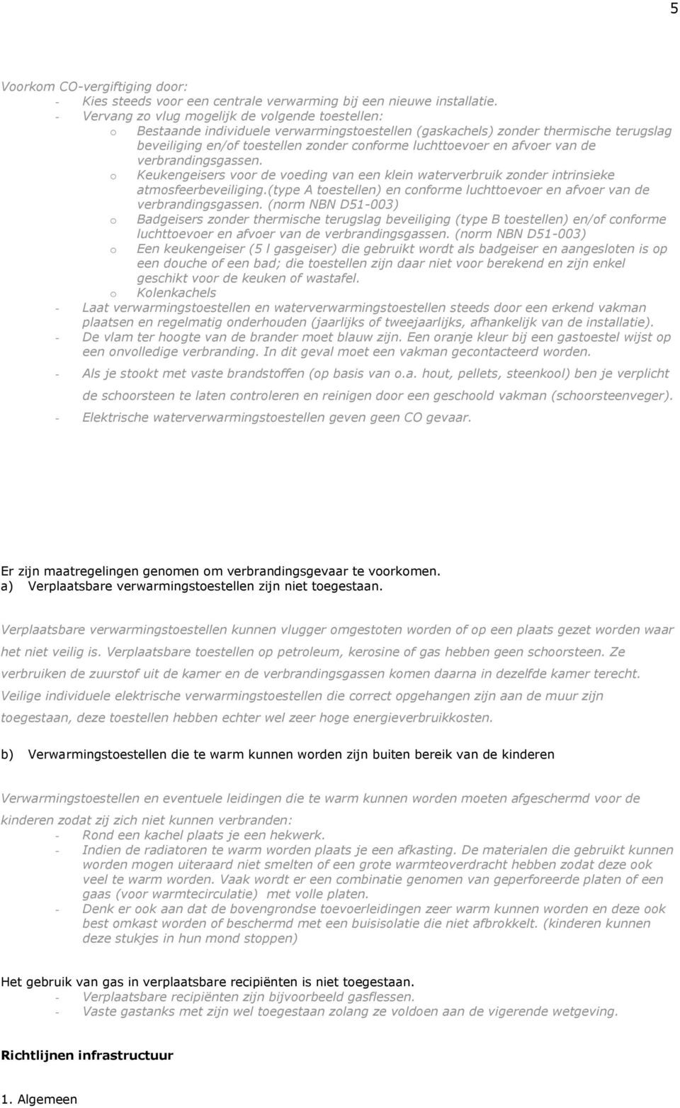 afvoer van de verbrandingsgassen. o Keukengeisers voor de voeding van een klein waterverbruik zonder intrinsieke atmosfeerbeveiliging.