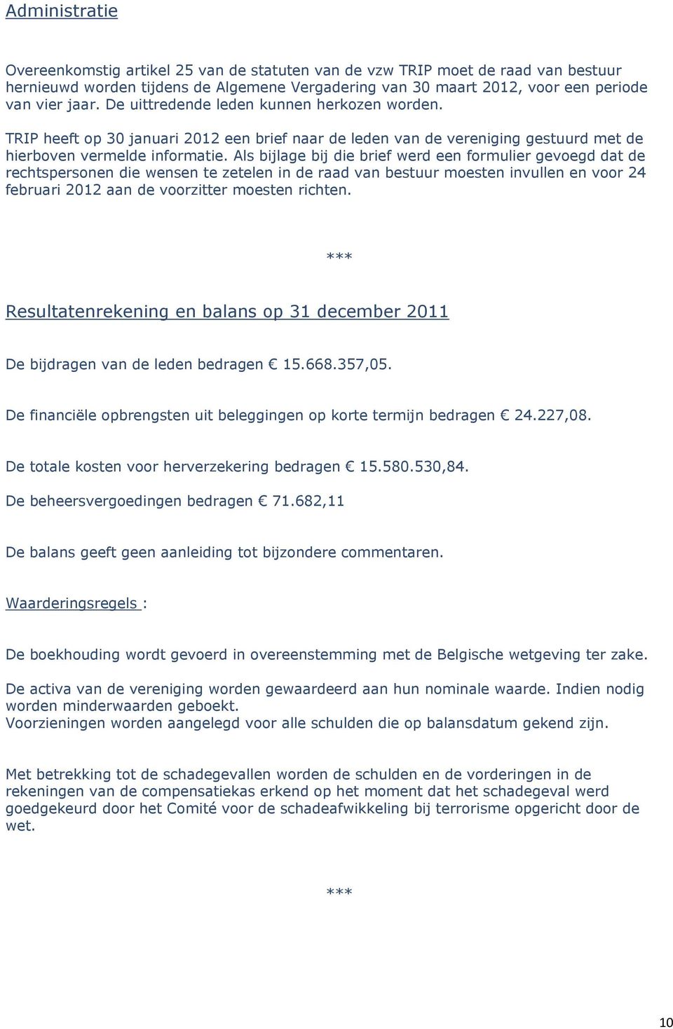 Als bijlage bij die brief werd een formulier gevoegd dat de rechtspersonen die wensen te zetelen in de raad van bestuur moesten invullen en voor 24 februari 2012 aan de voorzitter moesten richten.