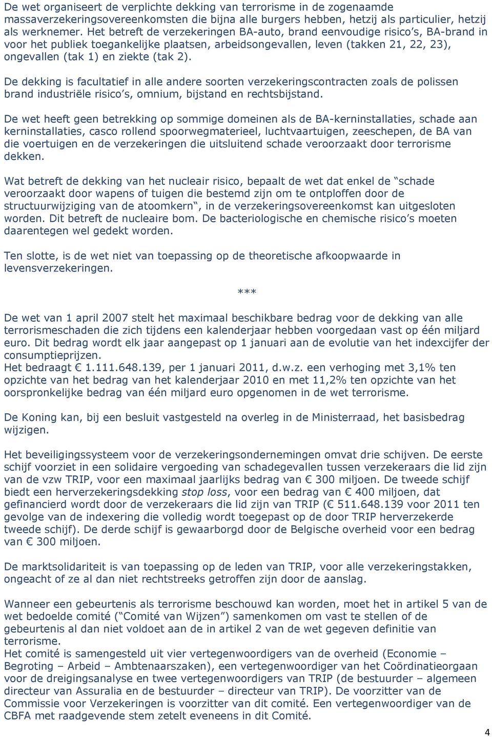 2). De dekking is facultatief in alle andere soorten verzekeringscontracten zoals de polissen brand industriële risico s, omnium, bijstand en rechtsbijstand.