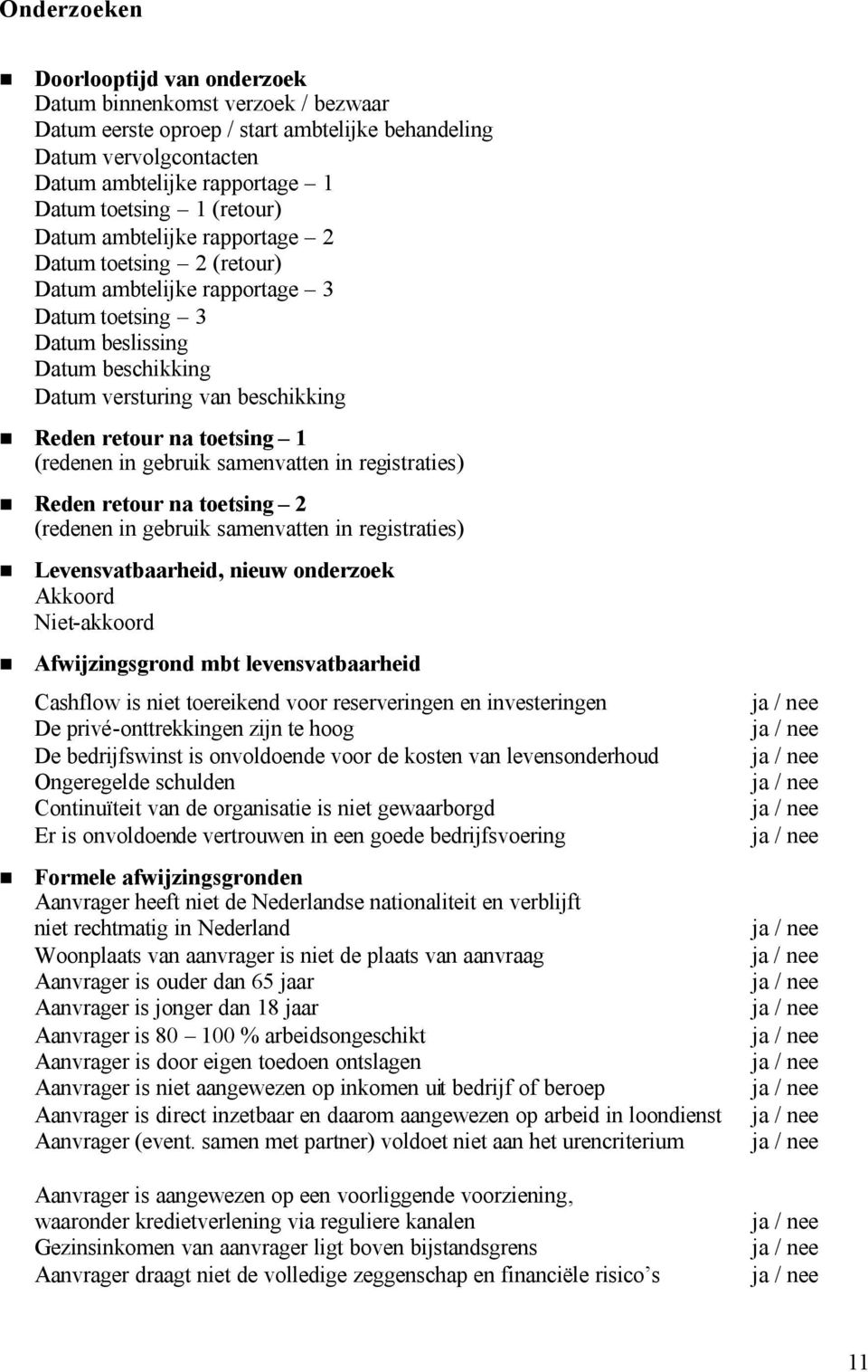 toetsing 1 (redenen in gebruik samenvatten in registraties) Reden retour na toetsing 2 (redenen in gebruik samenvatten in registraties) Levensvatbaarheid, nieuw onderzoek Akkoord Niet-akkoord