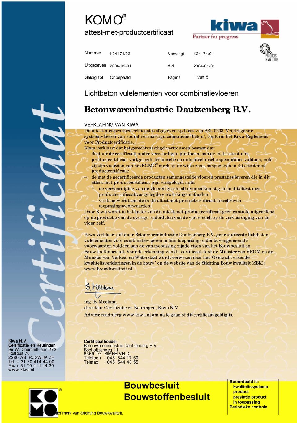 VERKLARING VAN KIWA Dit attest-met-productcertificaat is afgegeven op basis van BRL 0203 "Vrijdragende systeemvloeren van vooraf vervaardigd constructief beton", conform het Kiwa-Reglement voor