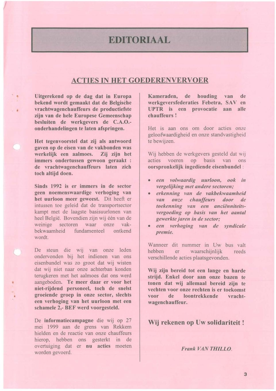 Zij zijn het immers ondertussen gewoon geraakt : de vrachtwagenchauffeurs laten zich toch altijd doen. Sinds 1992 is er immers in de sector geen noemenswaardige verhoging van het uurloon meer geweest.