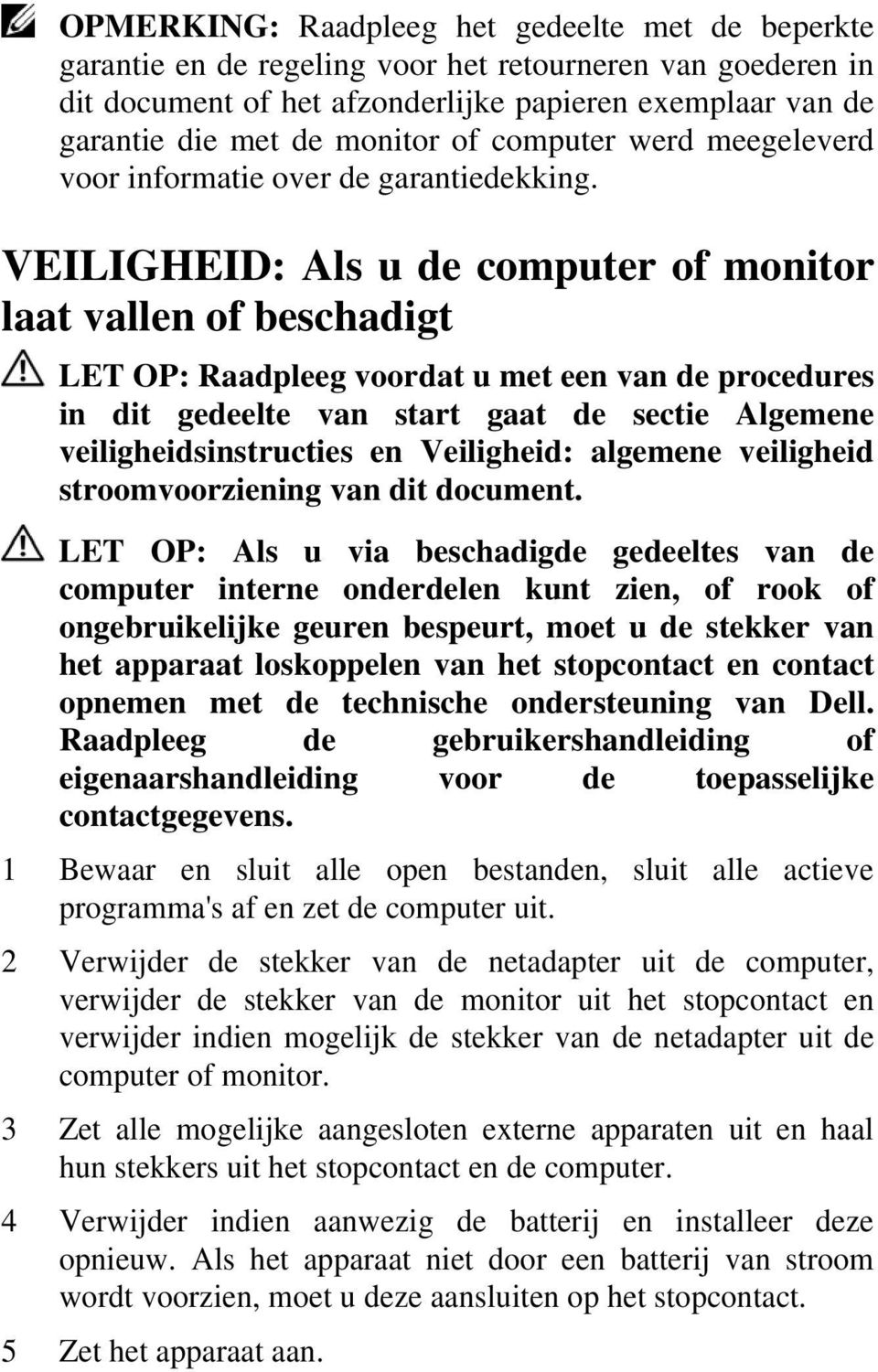 VEILIGHEID: Als u de computer of monitor laat vallen of beschadigt LET OP: Raadpleeg voordat u met een van de procedures in dit gedeelte van start gaat de sectie Algemene veiligheidsinstructies en