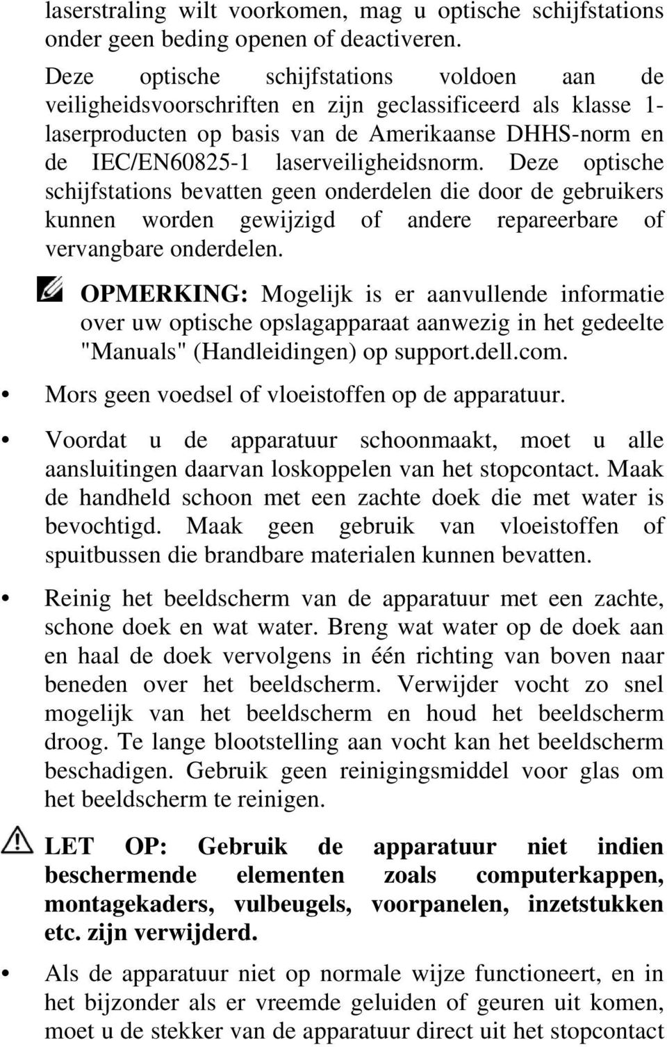 laserveiligheidsnorm. Deze optische schijfstations bevatten geen onderdelen die door de gebruikers kunnen worden gewijzigd of andere repareerbare of vervangbare onderdelen.