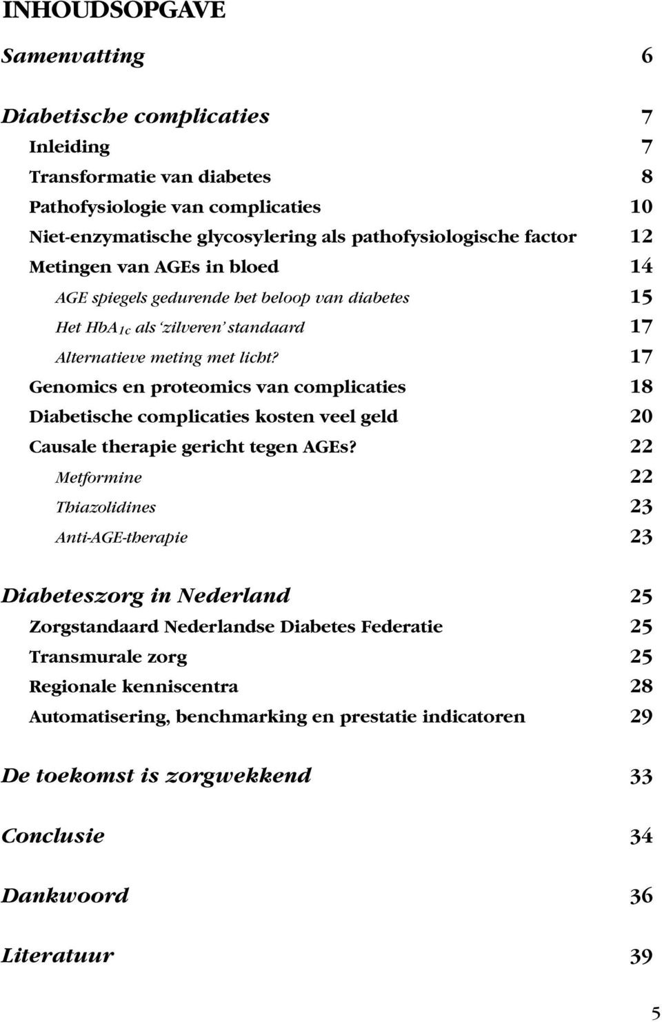 17 Genomics en proteomics van complicaties 18 Diabetische complicaties kosten veel geld 20 Causale therapie gericht tegen AGEs?