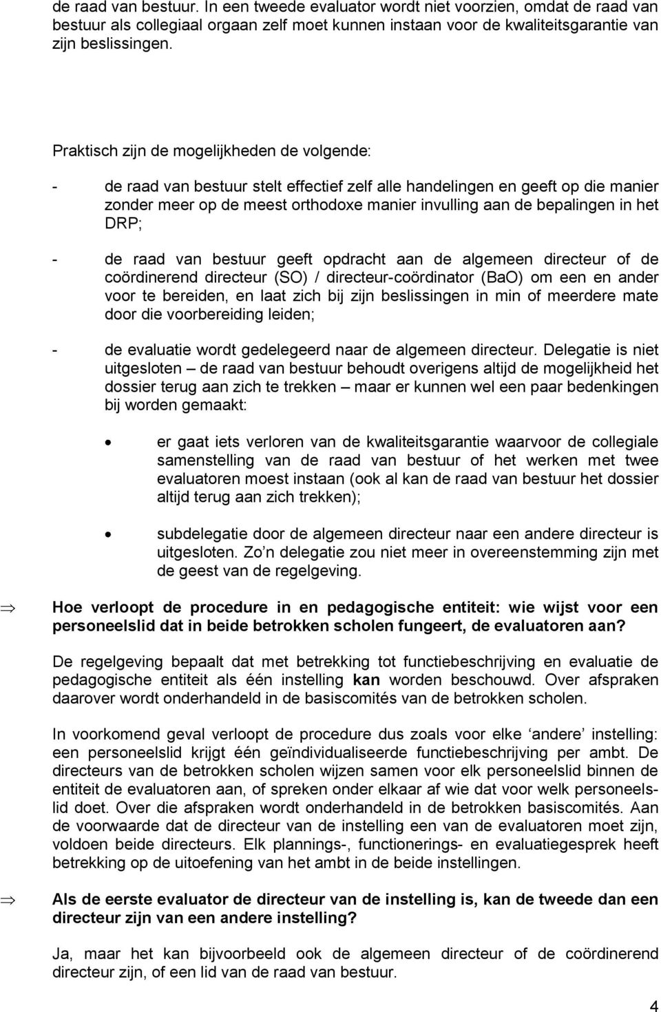 het DRP; - de raad van bestuur geeft opdracht aan de algemeen directeur of de coördinerend directeur (SO) / directeur-coördinator (BaO) om een en ander voor te bereiden, en laat zich bij zijn