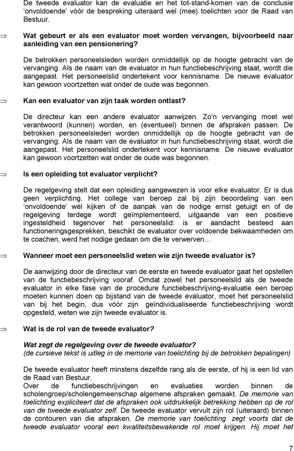 Als de naam van de evaluator in hun functiebeschrijving staat, wordt die aangepast. Het personeelslid ondertekent voor kennisname.