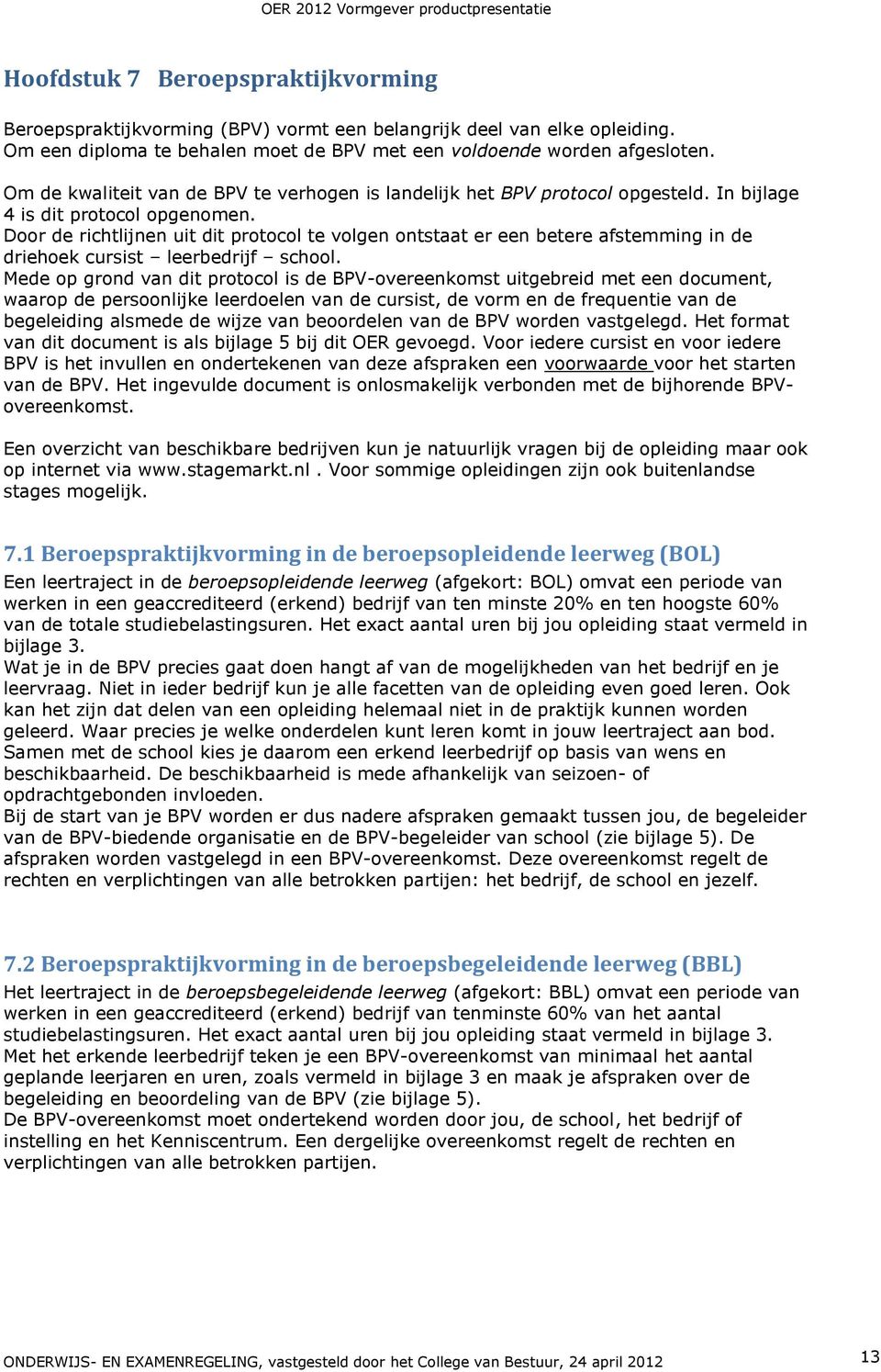 Door de richtlijnen uit dit protocol te volgen ontstaat er een betere afstemming in de driehoek cursist leerbedrijf school.