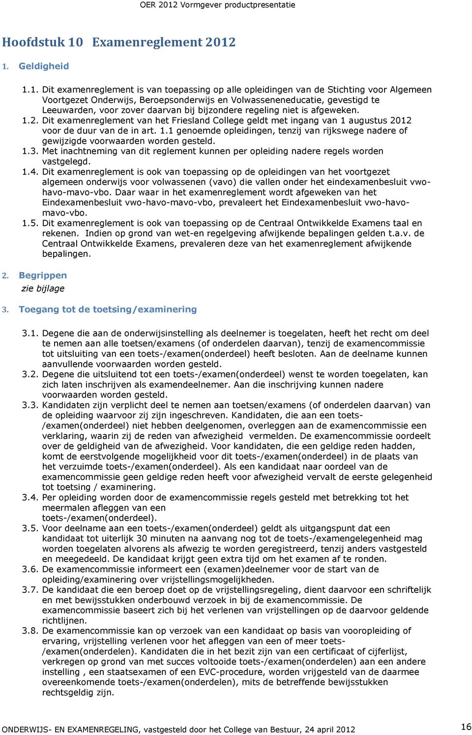 1. Geldigheid 1.1. Dit examenreglement is van toepassing op alle opleidingen van de Stichting voor Algemeen Voortgezet Onderwijs, Beroepsonderwijs en Volwasseneneducatie, gevestigd te Leeuwarden,