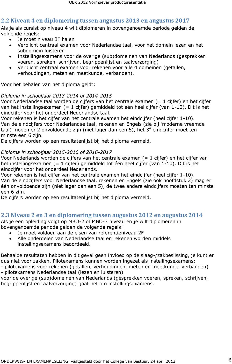 begrippenlijst en taalverzorging) Verplicht centraal examen voor rekenen voor alle 4 domeinen (getallen, verhoudingen, meten en meetkunde, verbanden).